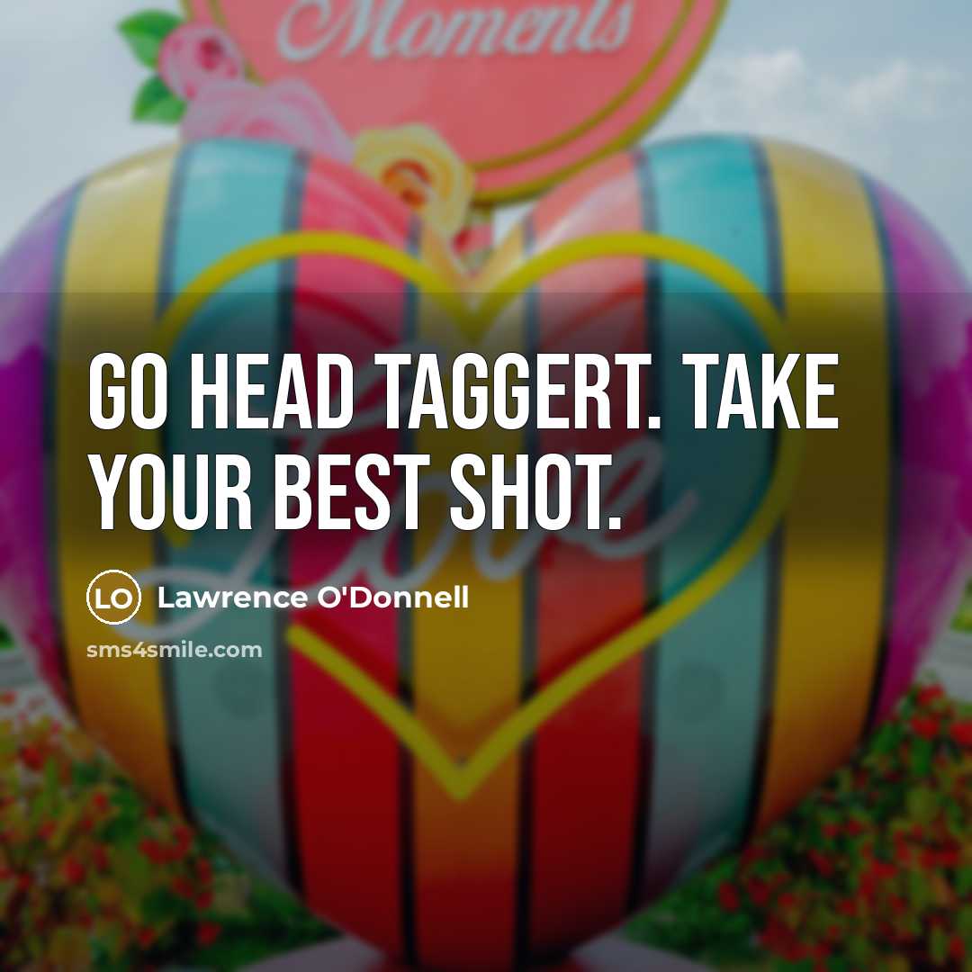 “Go head Taggert. Take your best shot.…” quote by Lawrence O'Donnell
