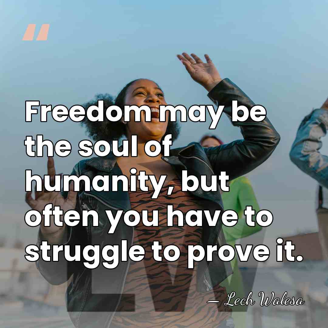 Freedom may be the soul of humanity, but often you have to&hellip; - Lech Walesa