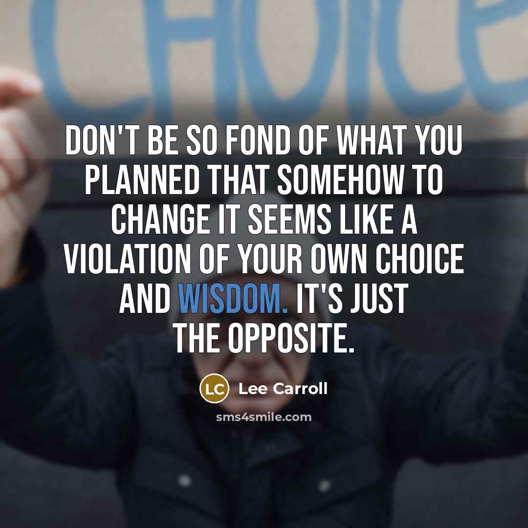 “Don't be so fond of what you planned that somehow…” quote by Lee Carroll