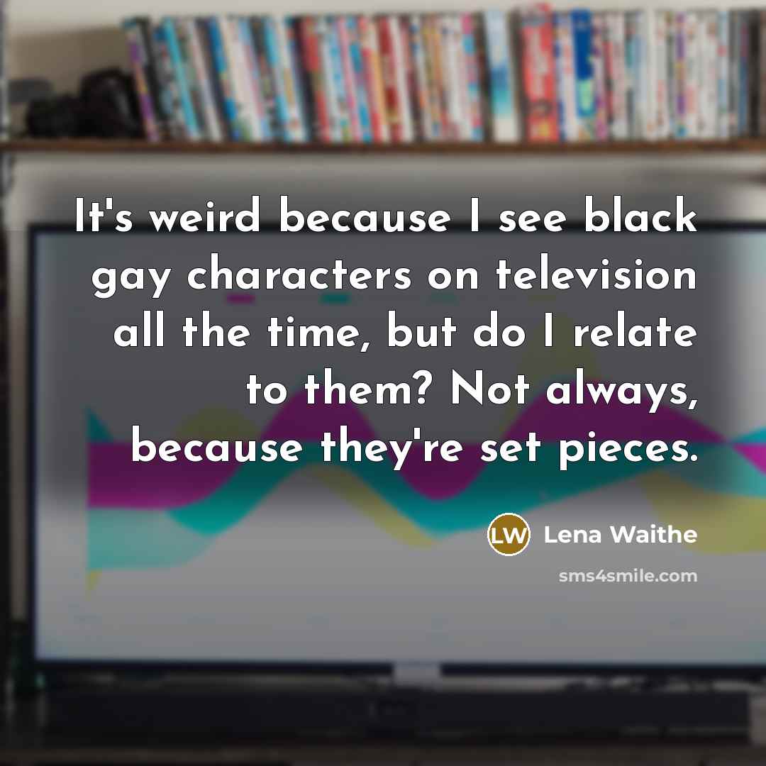 “It's weird because I see black gay characters on television…” quote by Lena Waithe
