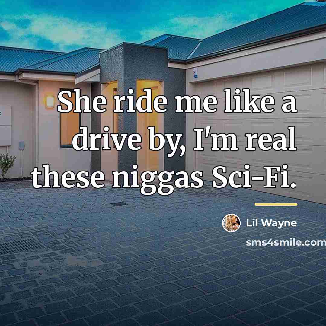 “She ride me like a drive by, I'm real these…” quote by Lil Wayne