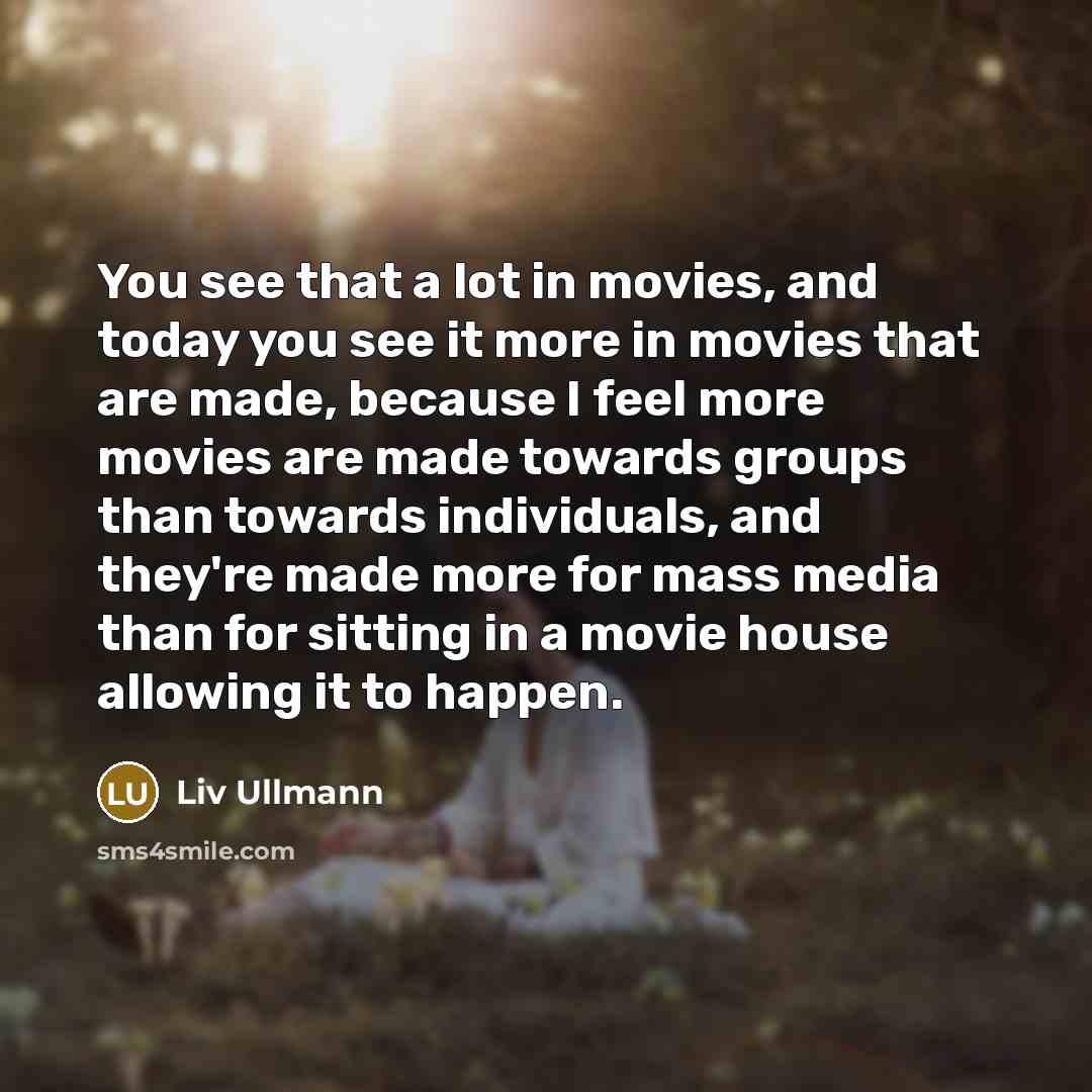 “You see that a lot in movies, and today you…” quote by Liv Ullmann