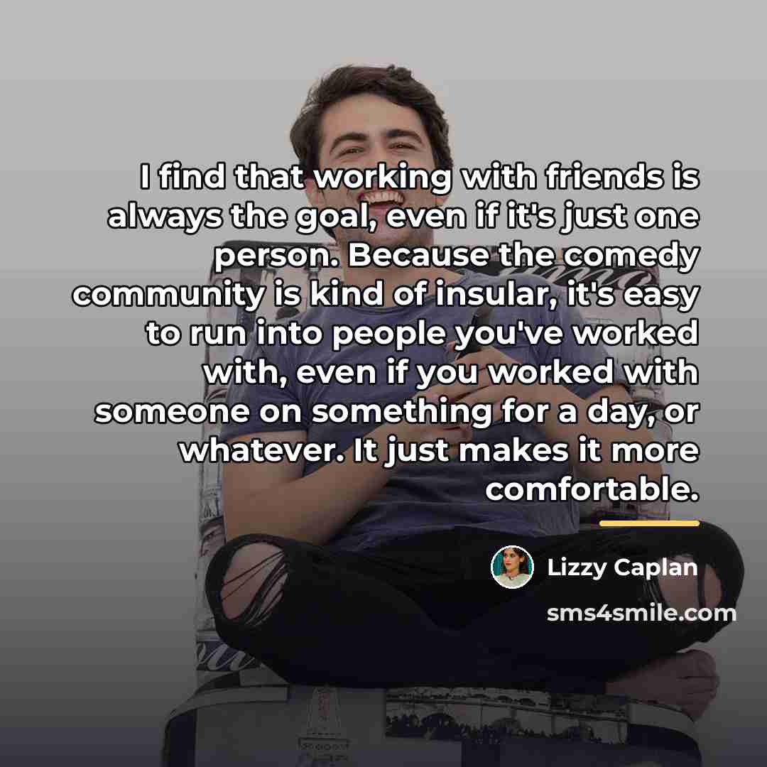 “I find that working with friends is always the goal,…” quote by Lizzy Caplan
