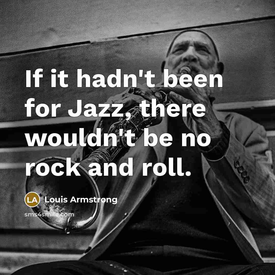“If it hadn't been for Jazz, there wouldn't be no…” quote by Louis Armstrong