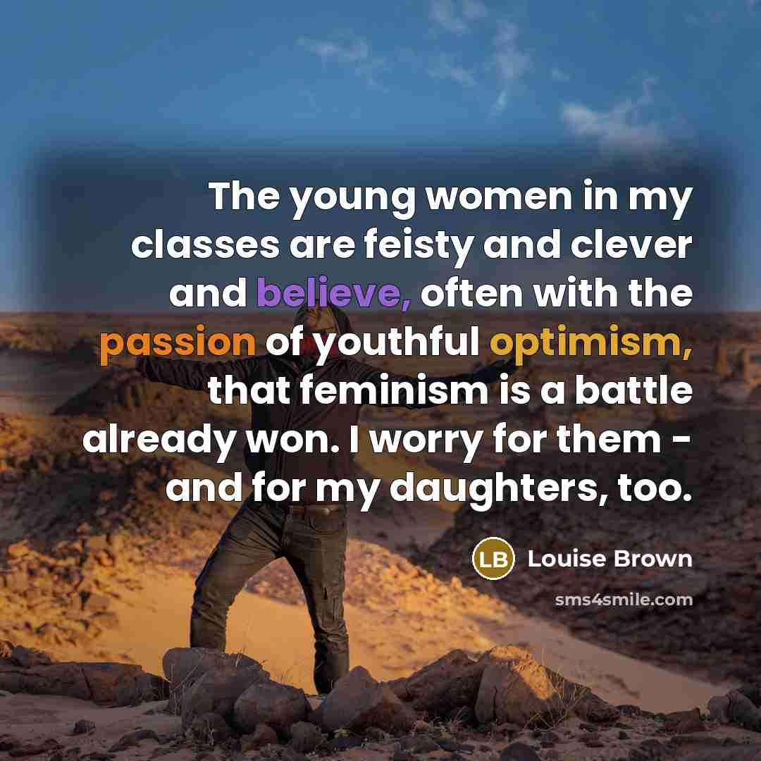 “The young women in my classes are feisty and clever…” quote by Louise Brown
