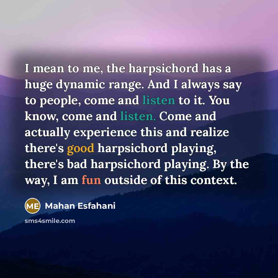 “I mean to me, the harpsichord has a huge dynamic…” quote by Mahan Esfahani