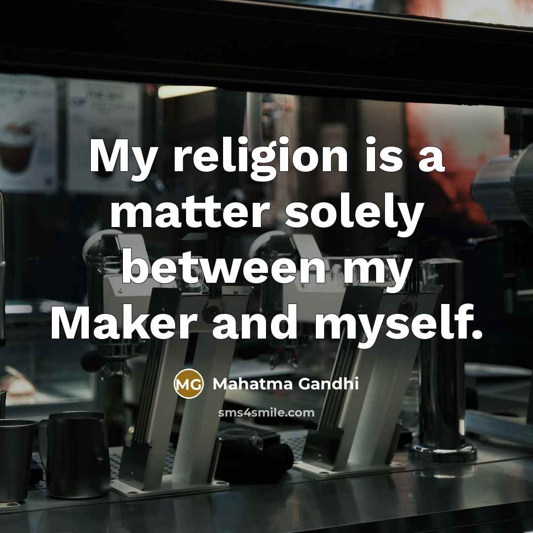 “My religion is a matter solely between my Maker and…” quote by Mahatma Gandhi