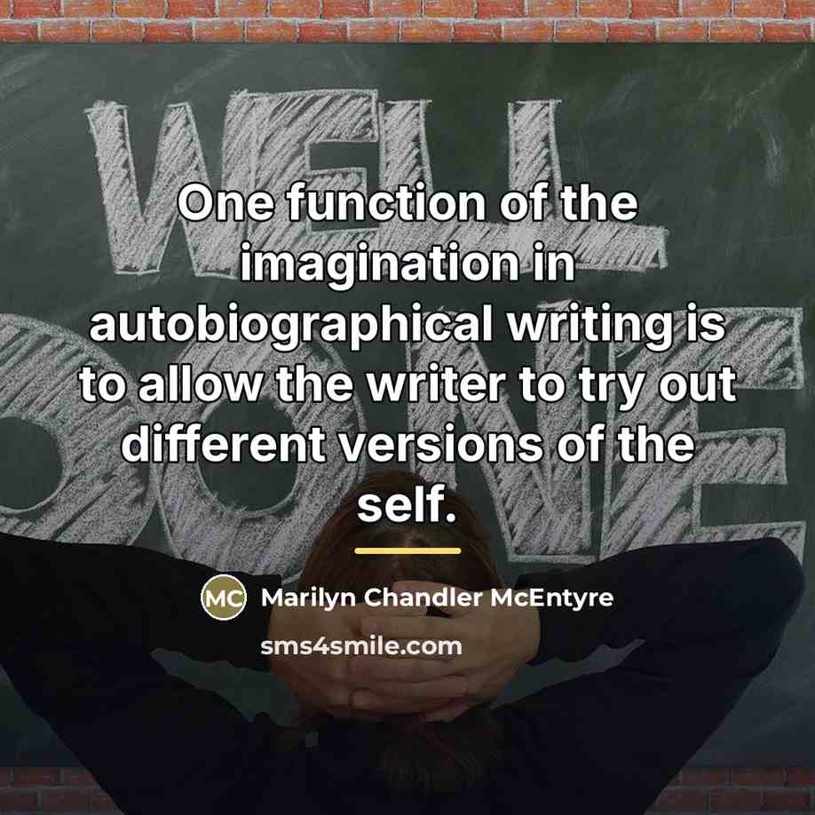 “One function of the imagination in autobiographical writing is to…” quote by Marilyn Chandler McEntyre