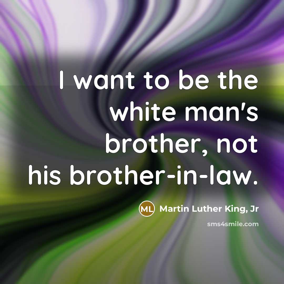 “I want to be the white man's brother, not his…” quote by Martin Luther King, Jr