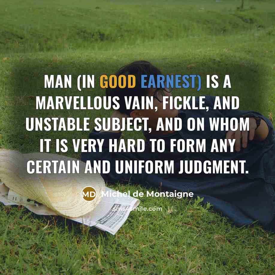 “Man (in good earnest) is a marvellous vain, fickle, and…” quote by Michel de Montaigne