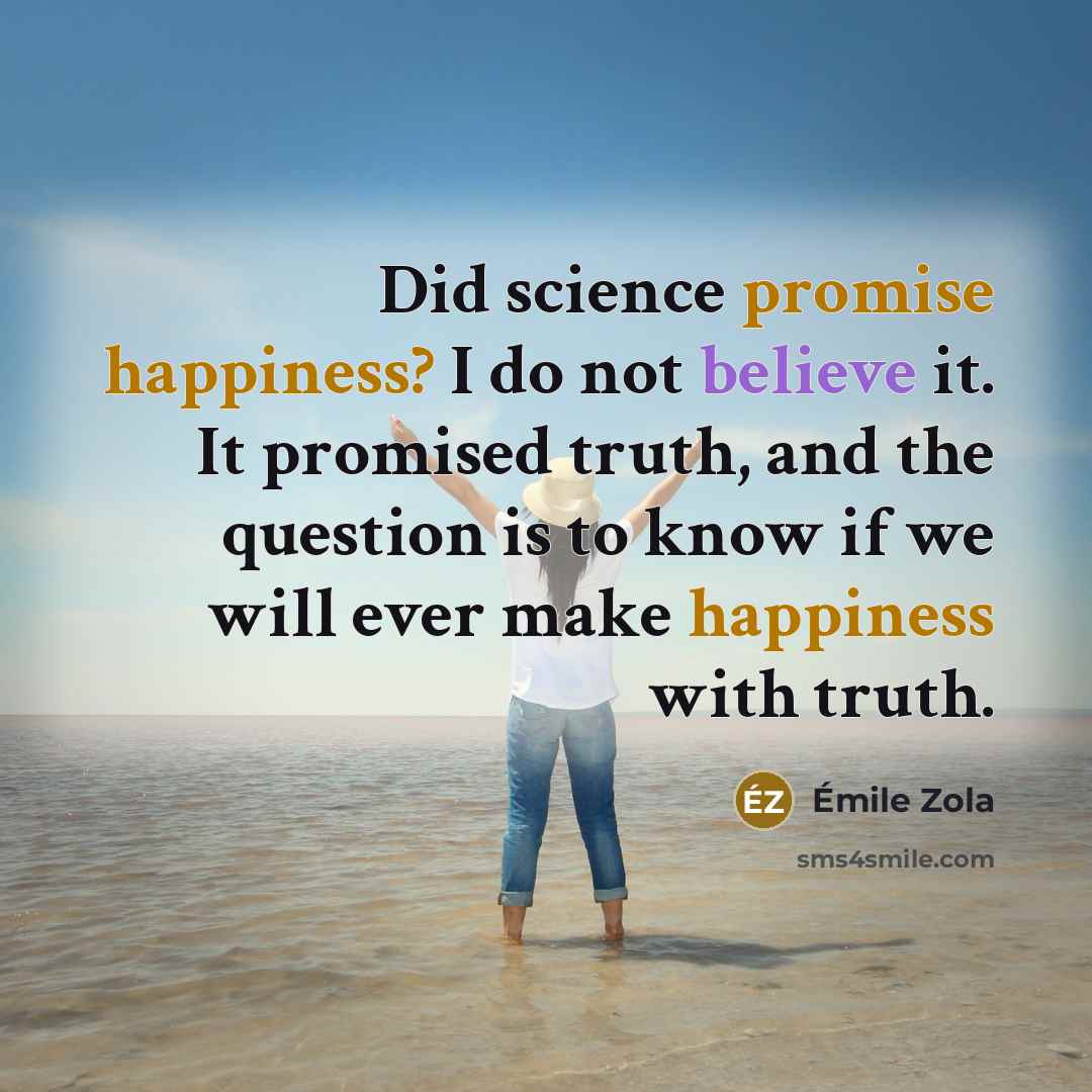 “Did science promise happiness? I do not believe it. It…” quote by Emile Zola