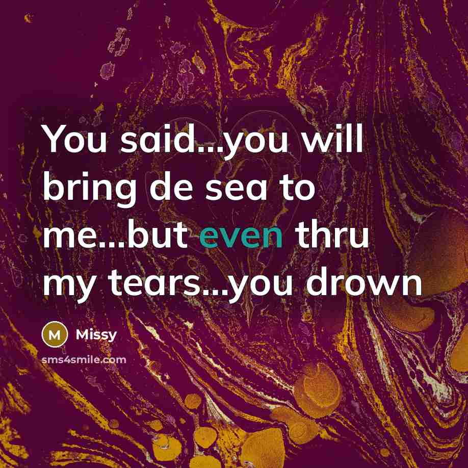 “You said....you will bring de sea to me....but even thru…” quote by Missy