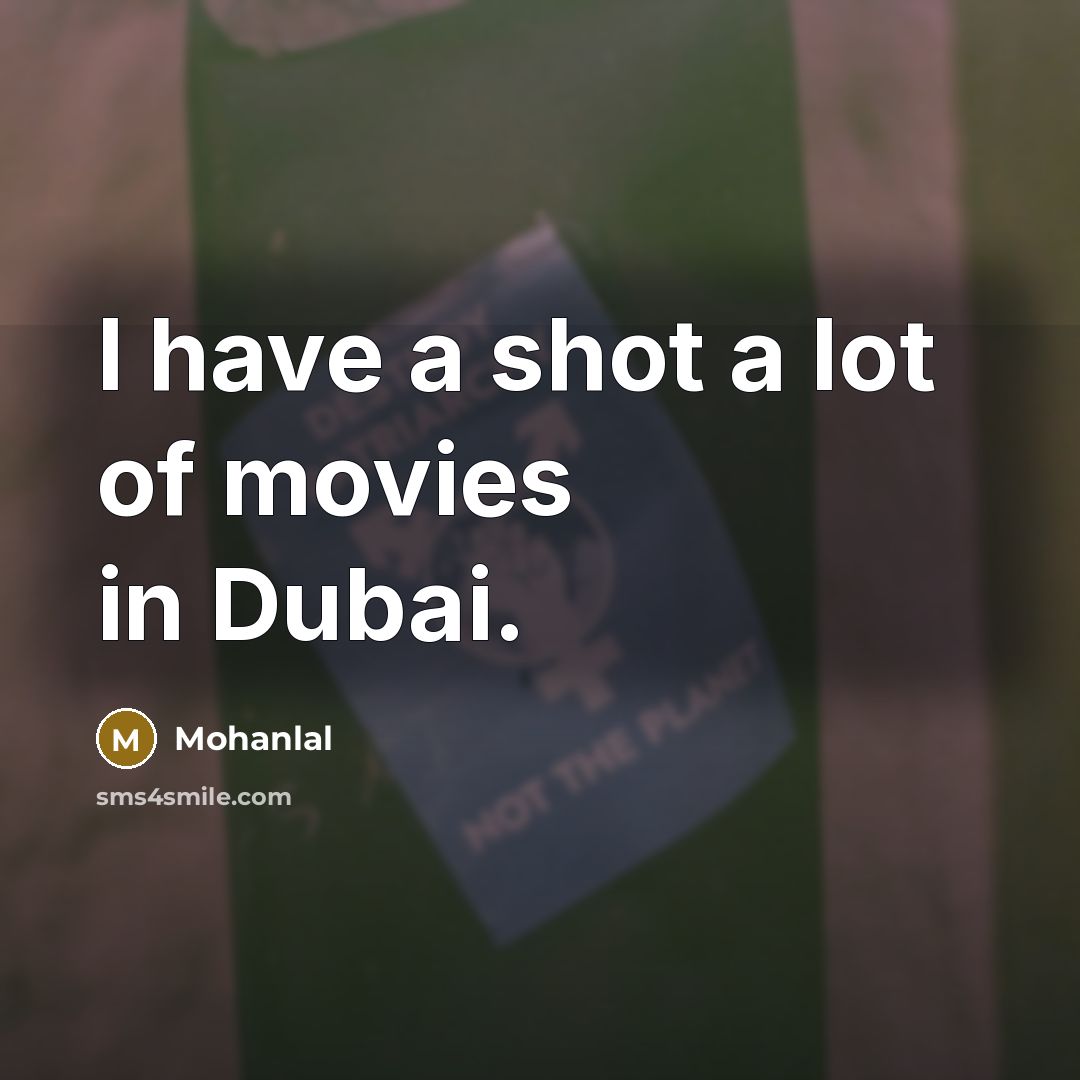 “I have a shot a lot of movies in Dubai.…” quote by Mohanlal