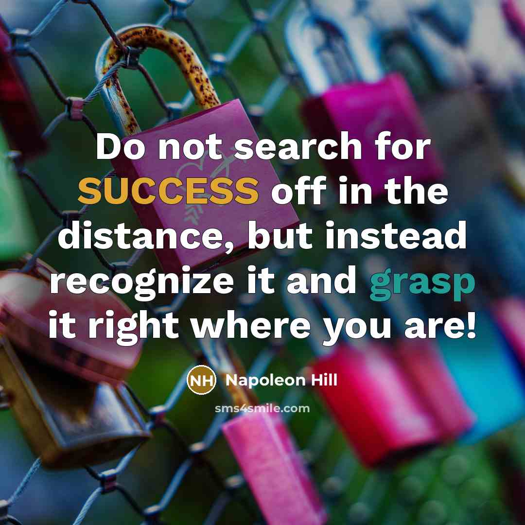 “Do not search for SUCCESS off in the distance, but…” quote by Napoleon Hill
