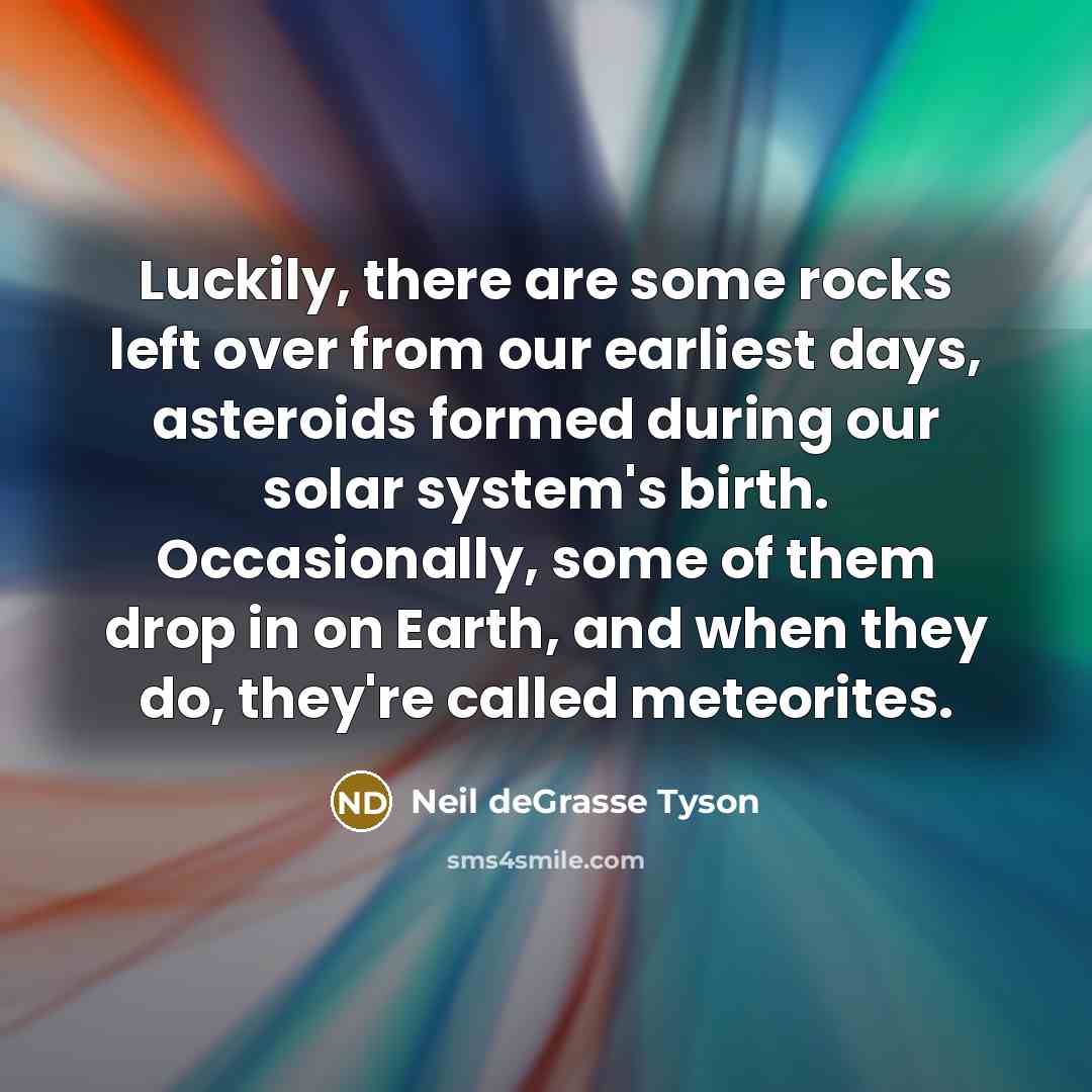 “Luckily, there are some rocks left over from our earliest…” quote by Neil deGrasse Tyson