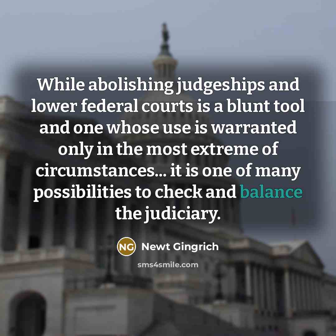 “While abolishing judgeships and lower federal courts is a blunt…” quote by Newt Gingrich
