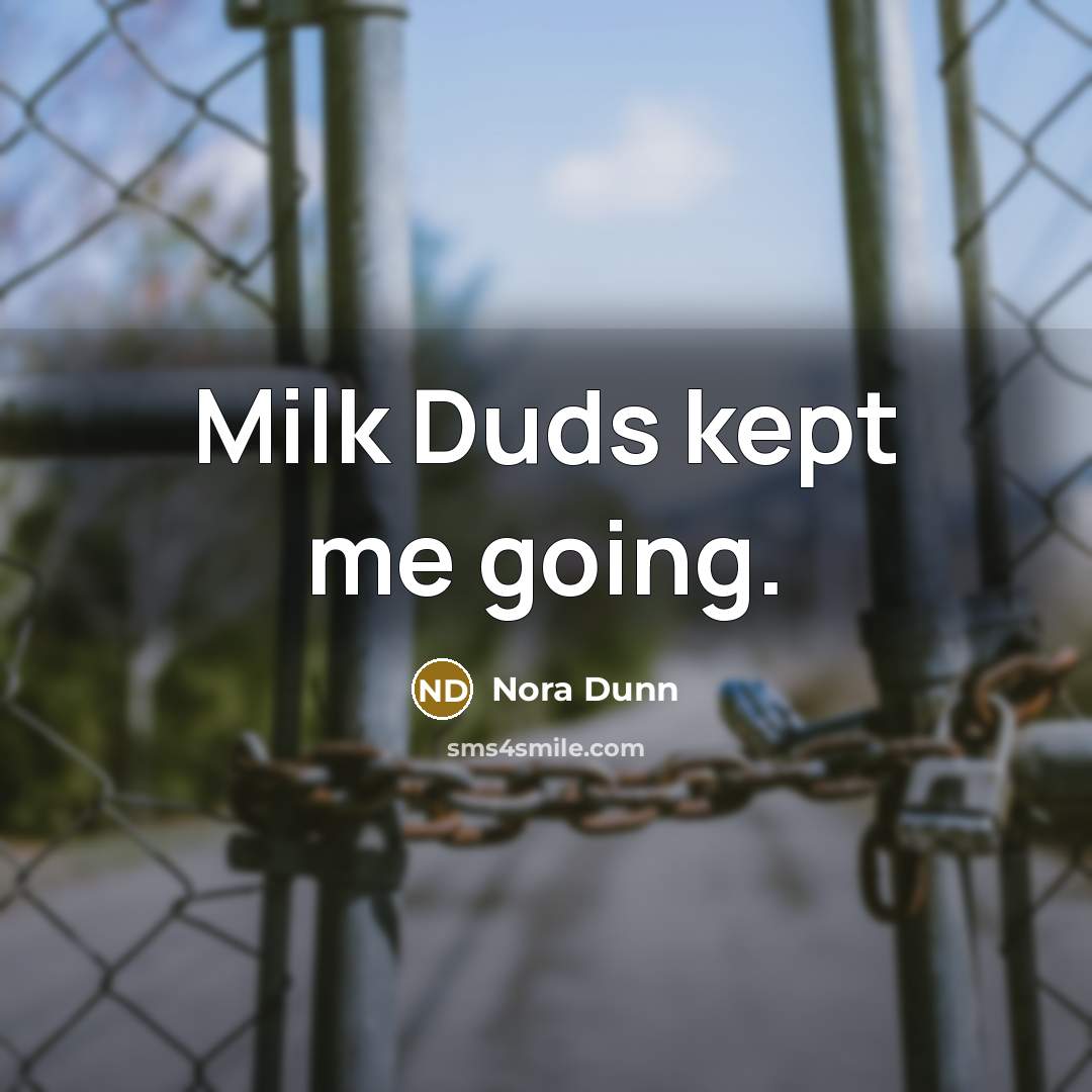 “Milk Duds kept me going.…” quote by Nora Dunn