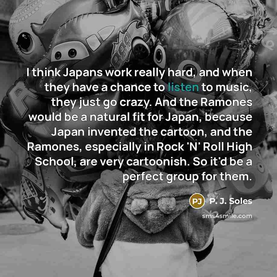 “I think Japans work really hard, and when they have…” quote by P. J. Soles