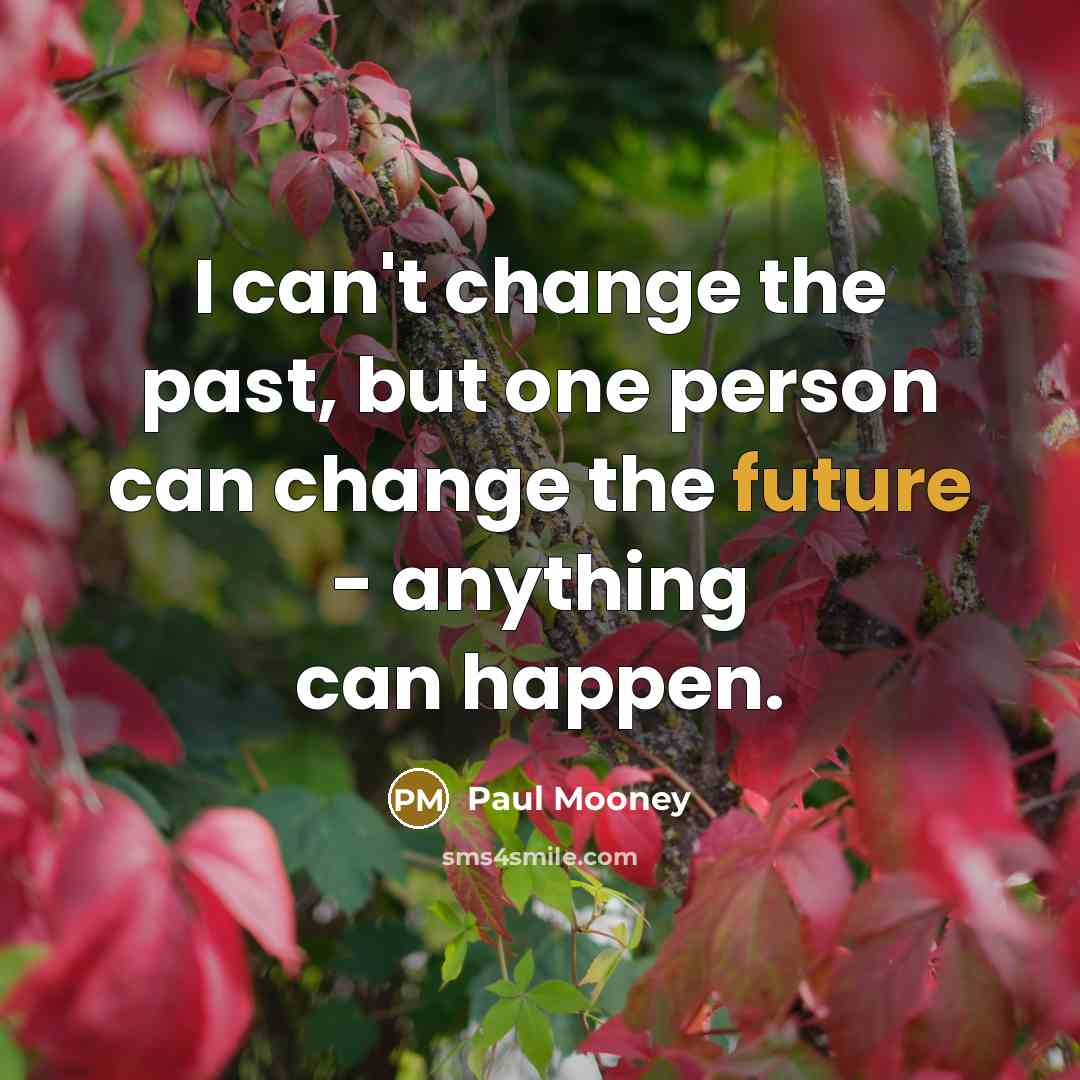 “I can't change the past, but one person can change…” quote by Paul Mooney