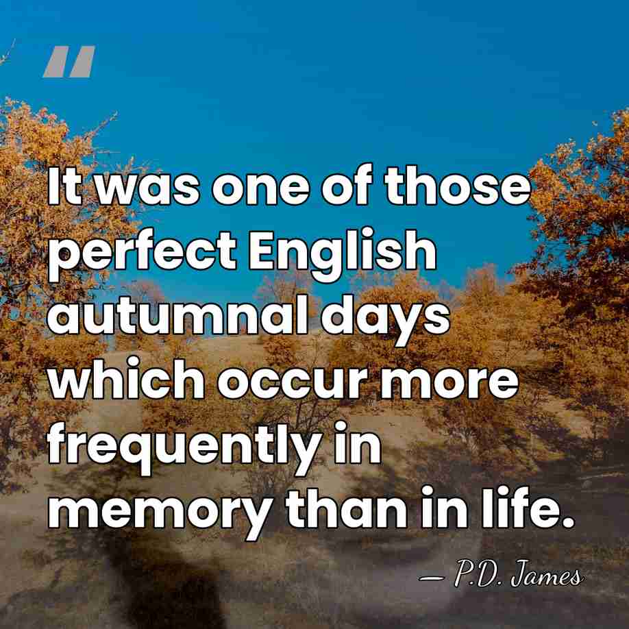 It was one of those perfect English autumnal days which occur more&hellip; - P.D. James