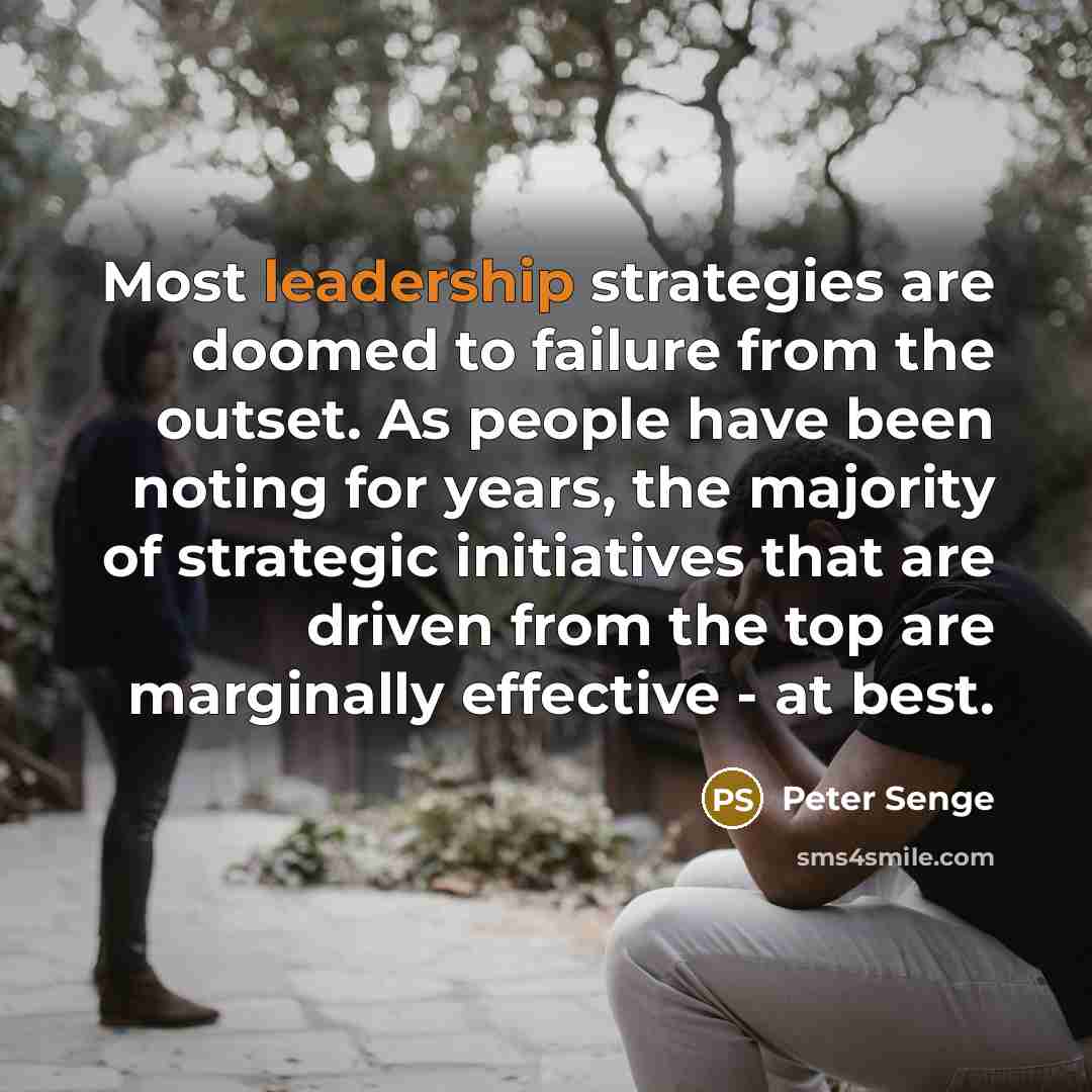 “Most leadership strategies are doomed to failure from the outset.…” quote by Peter Senge