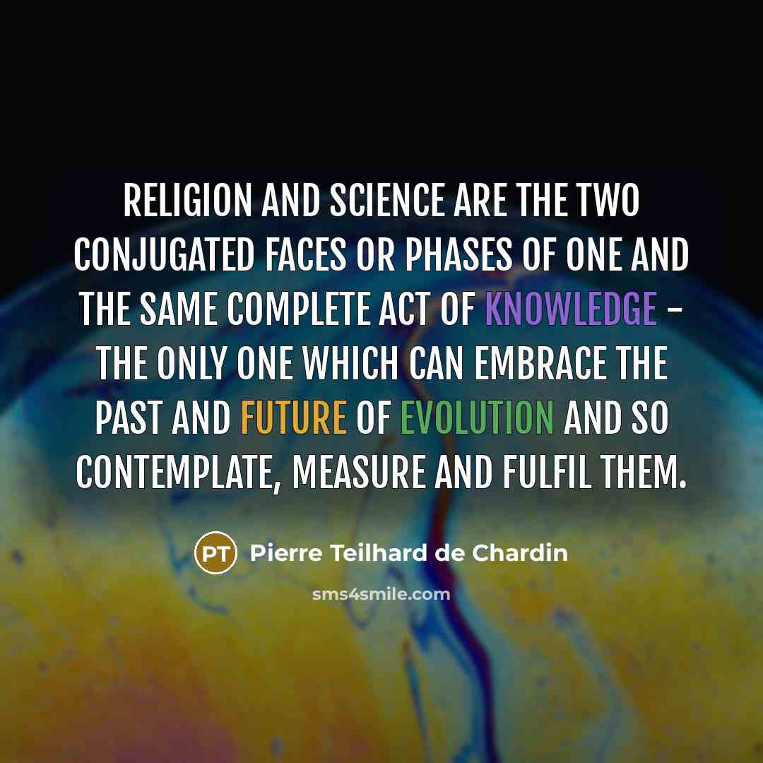 “Religion and science are the two conjugated faces or phases…” quote by Pierre Teilhard de Chardin