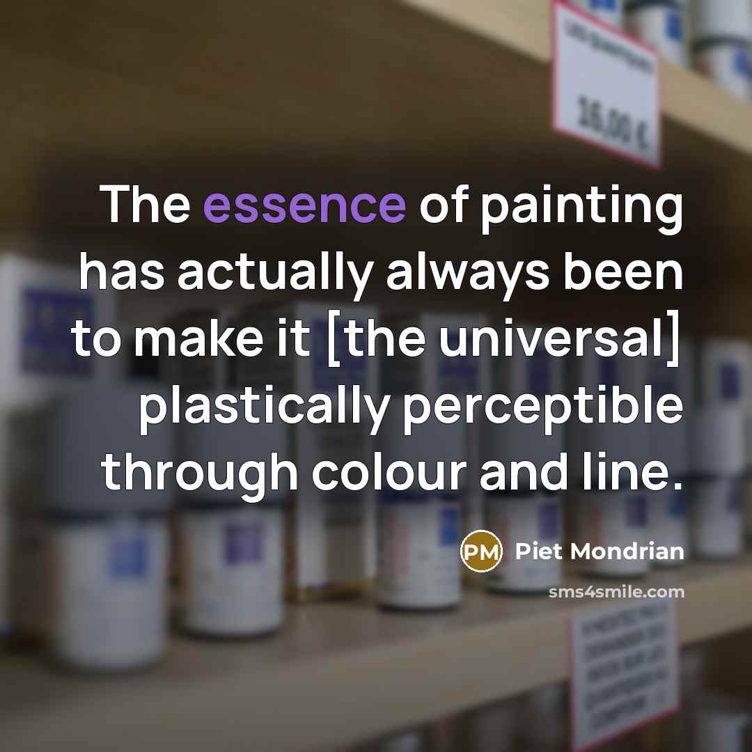 “The essence of painting has actually always been to make…” quote by Piet Mondrian