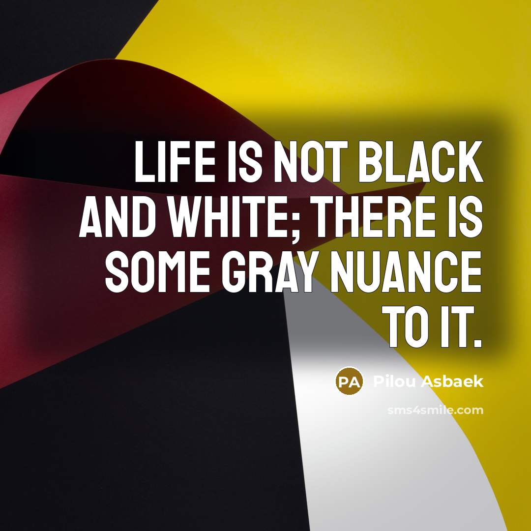 “Life is not black and white; there is some gray…” quote by Pilou Asbaek