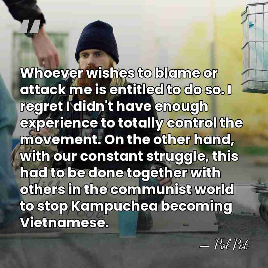 Whoever wishes to blame or attack me is entitled to do so.&hellip; - Pol Pot