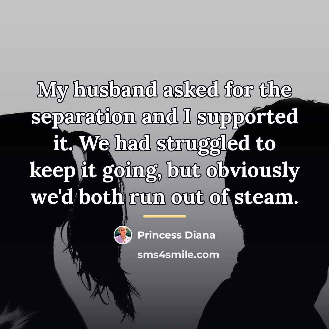“My husband asked for the separation and I supported it.…” quote by Princess Diana
