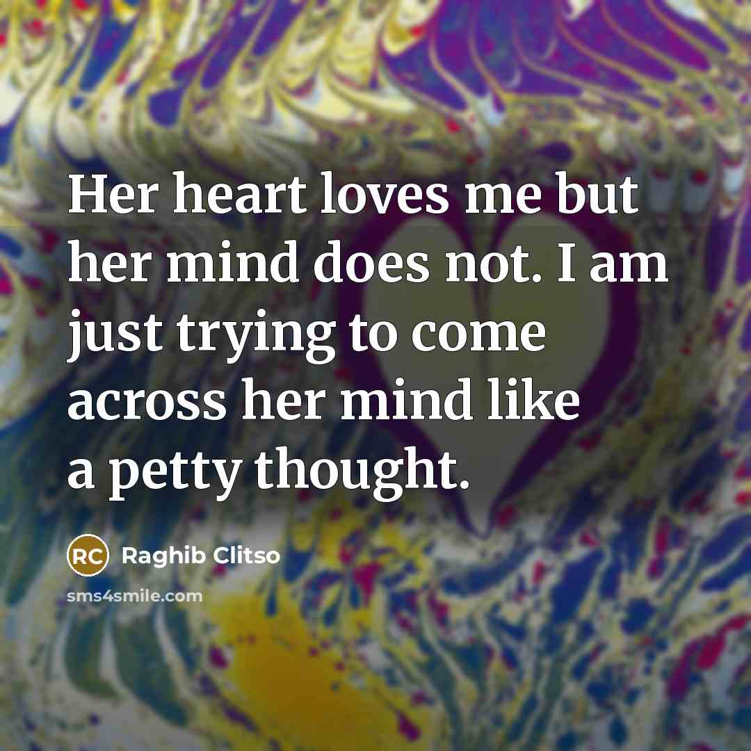 “Her heart loves me but her mind does not. I…” quote by Raghib Clitso