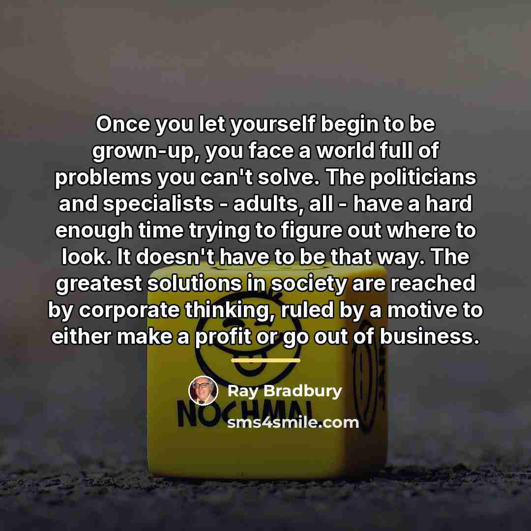 “Once you let yourself begin to be grown-up, you face…” quote by Ray Bradbury