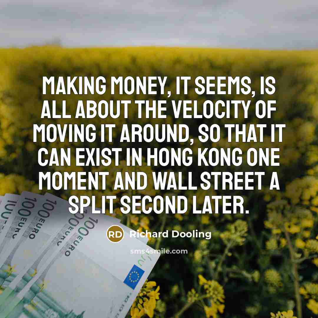 “Making money, it seems, is all about the velocity of…” quote by Richard Dooling