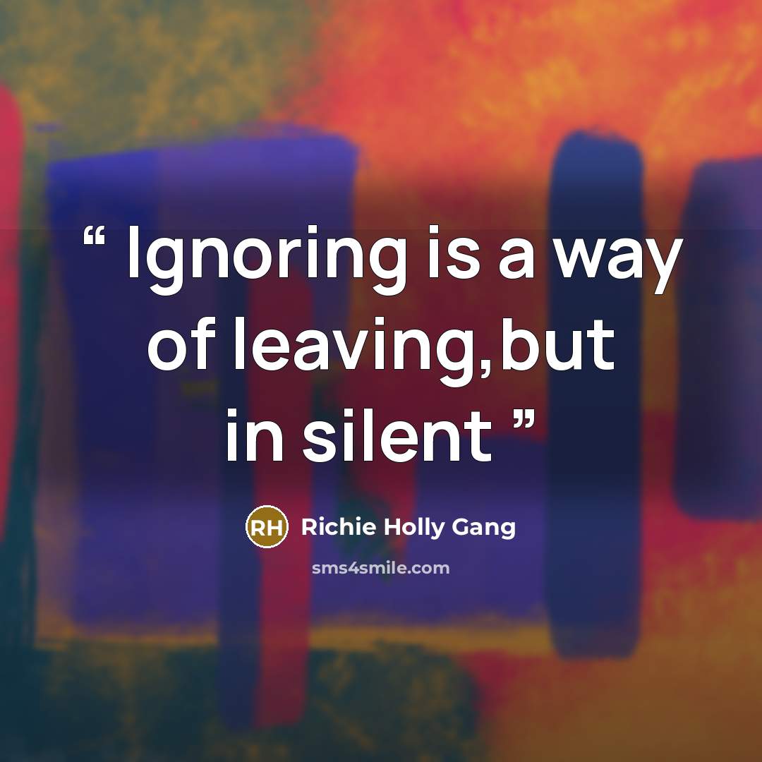 “Ignoring is a way of leaving,but in silent” quote by Richie Holly Gang