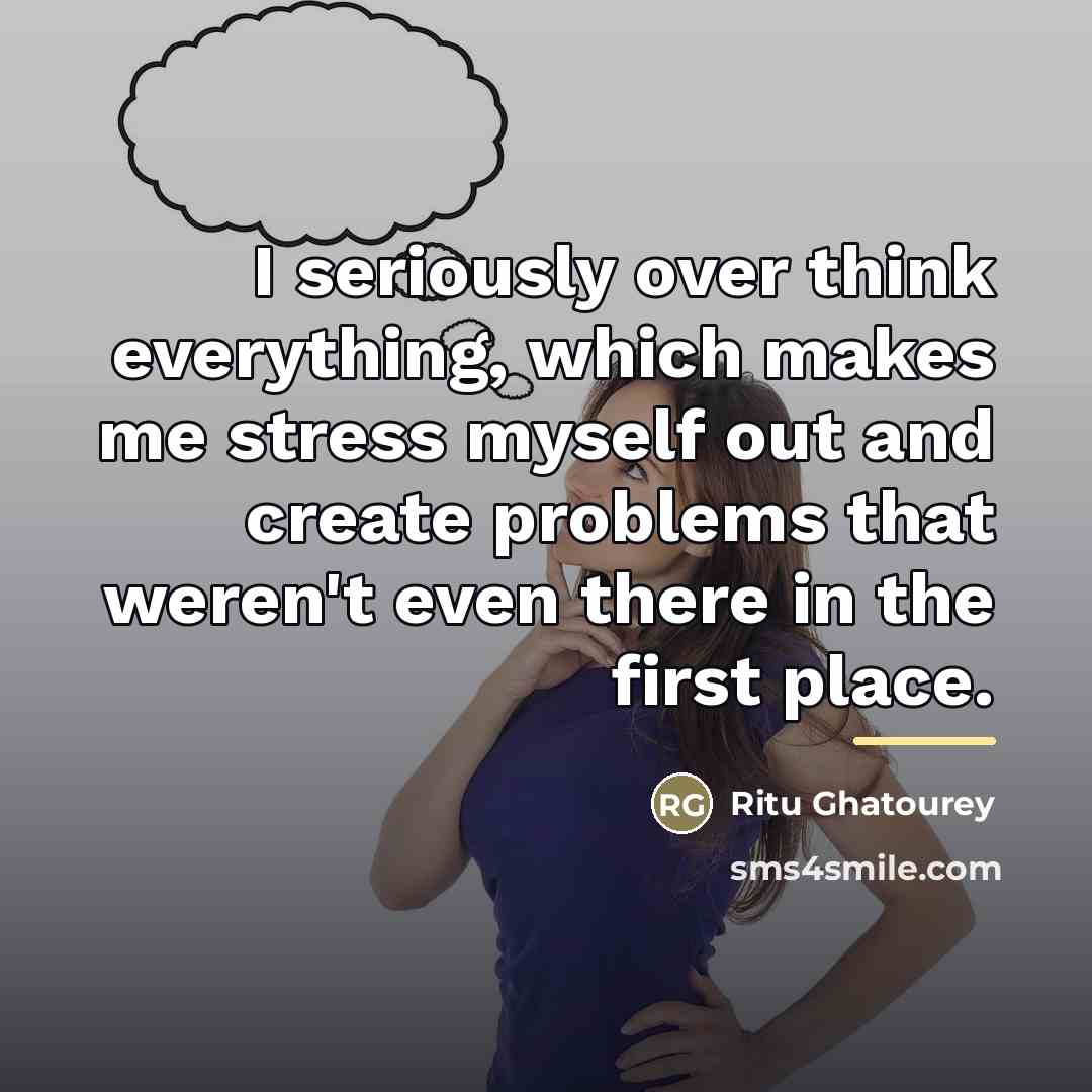 “I seriously over think everything, which makes me stress myself…” quote by Ritu Ghatourey