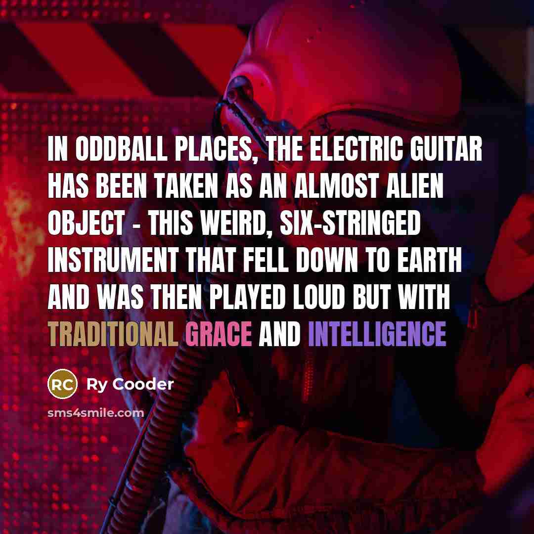 “In oddball places, the electric guitar has been taken as…” quote by Ry Cooder