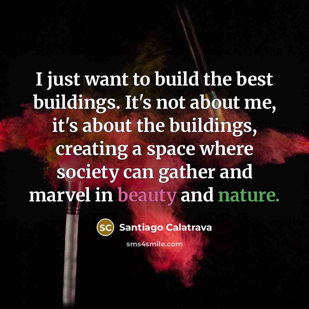 “I just want to build the best buildings. It's not…” quote by Santiago Calatrava