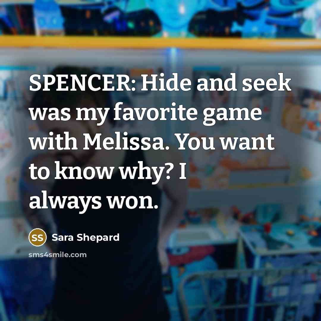 “SPENCER: Hide and seek was my favorite game with Melissa.…” quote by Sara Shepard