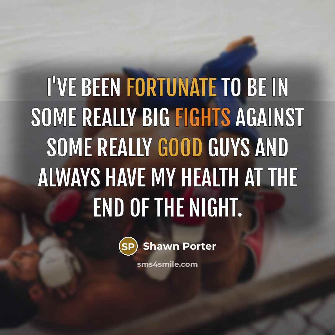 “I've been fortunate to be in some really big fights…” quote by Shawn Porter