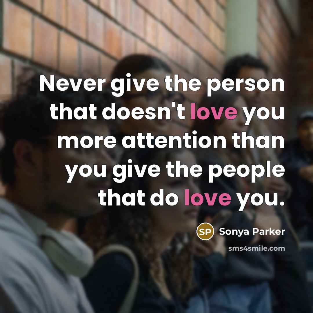 “Never give the person that doesn't love you more attention…” quote by Sonya Parker