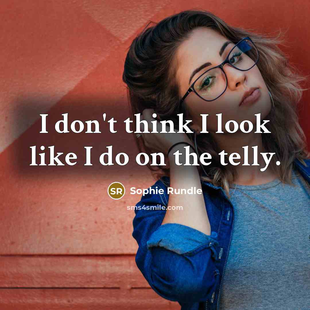“I don't think I look like I do on the…” quote by Sophie Rundle