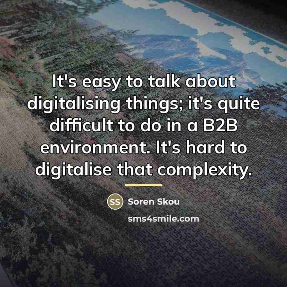 “It's easy to talk about digitalising things; it's quite difficult…” quote by Soren Skou