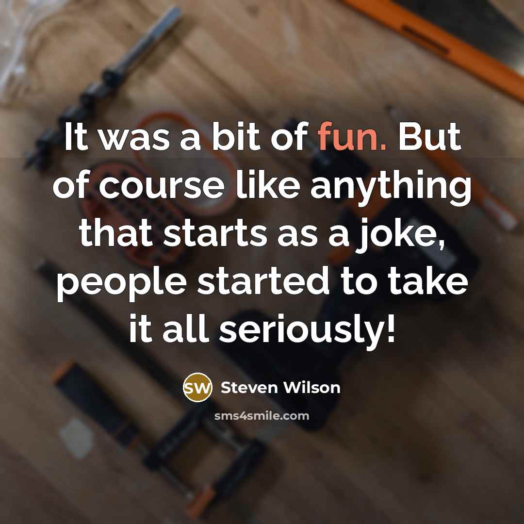 “It was a bit of fun. But of course like…” quote by Steven Wilson