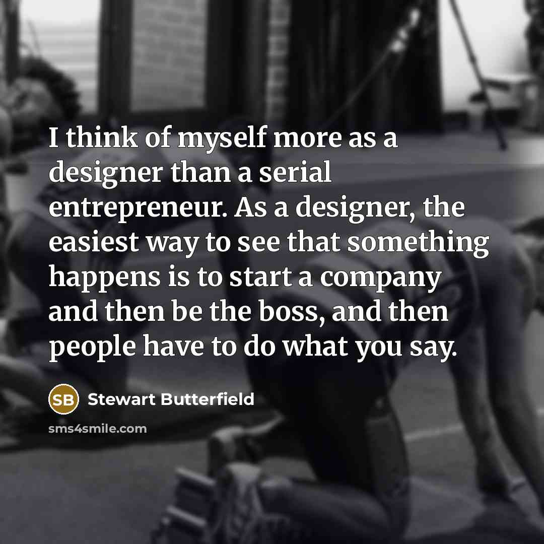 “I think of myself more as a designer than a…” quote by Stewart Butterfield