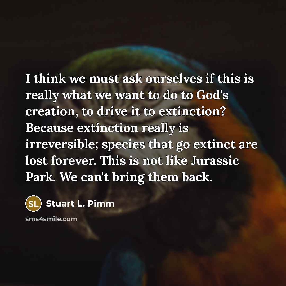 “I think we must ask ourselves if this is really…” quote by Stuart L. Pimm