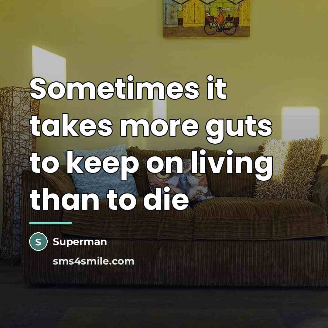 “Sometimes it takes more guts to keep on living than…” quote by Superman