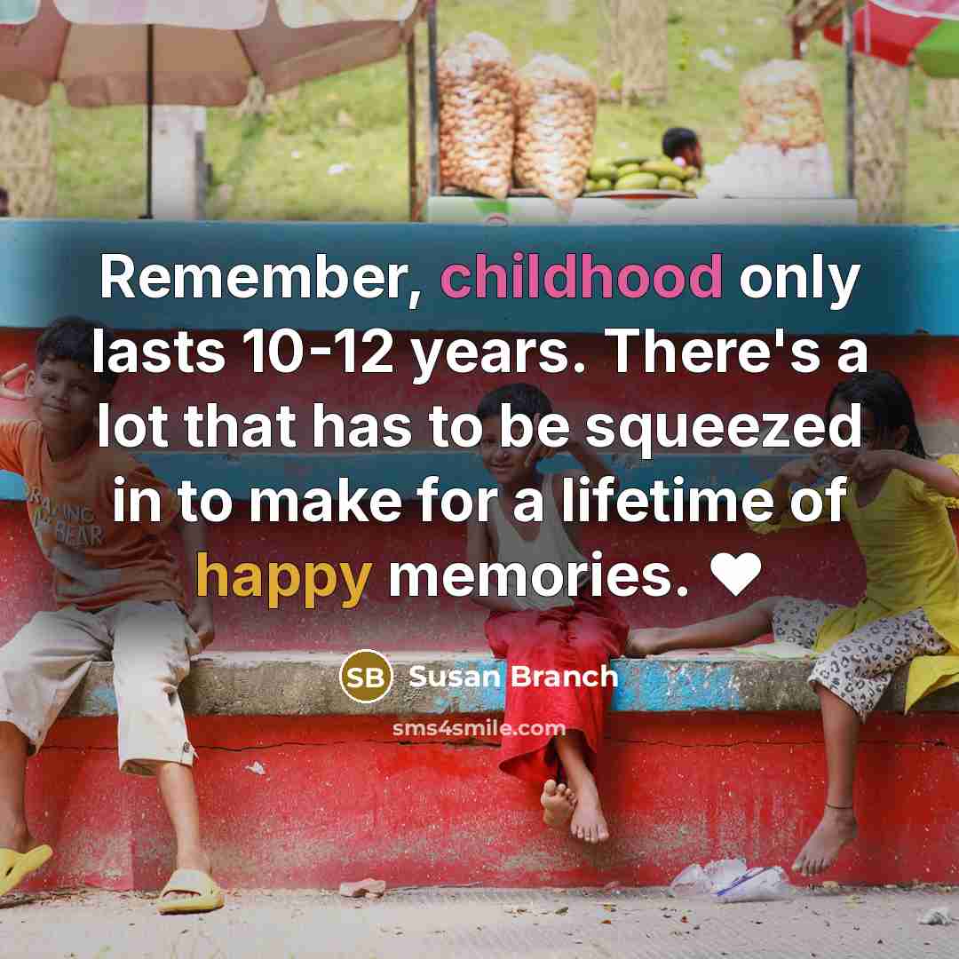 “Remember, childhood only lasts 10-12 years. There's a lot that…” quote by Susan Branch