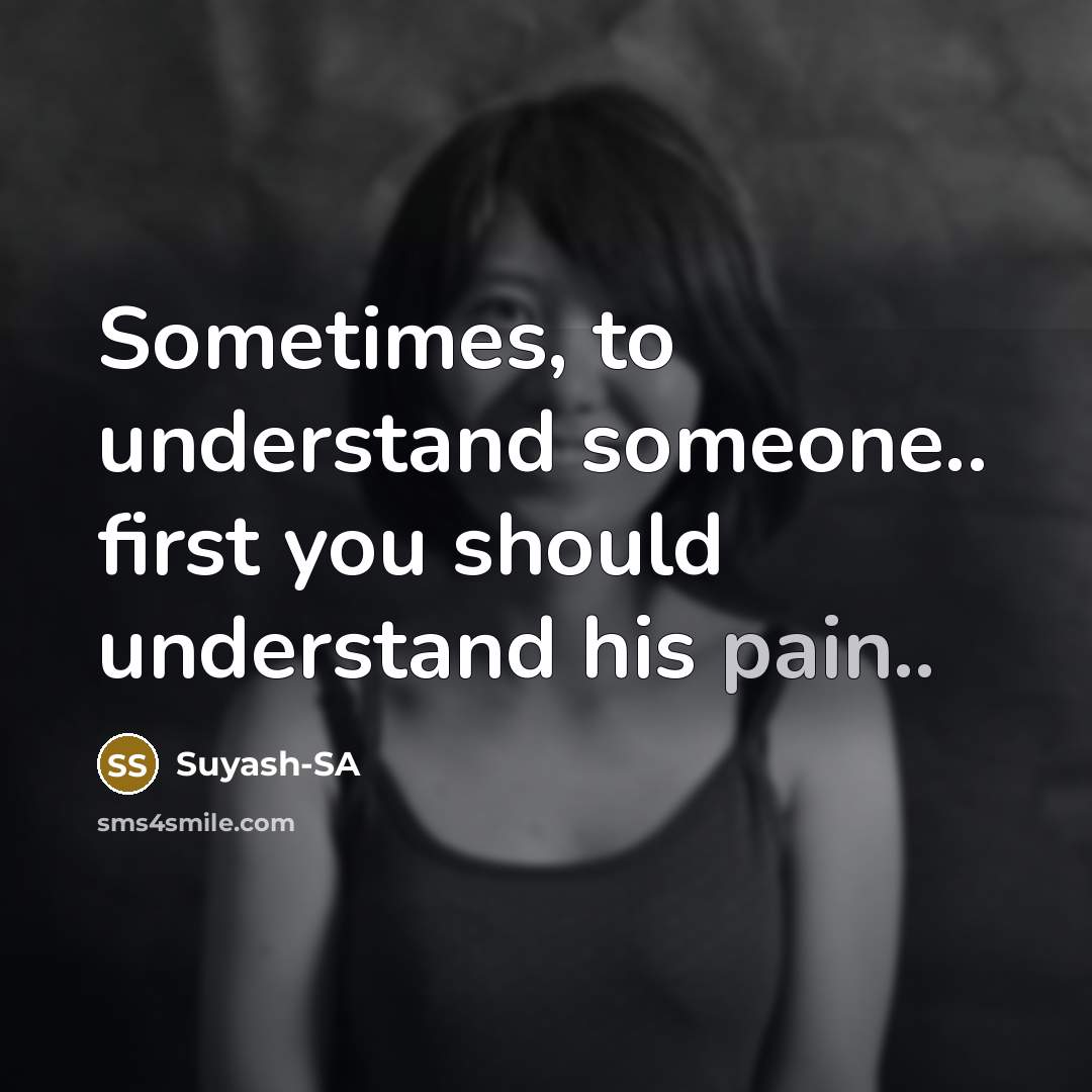 “Sometimes, to understand someone.. first you should understand his pain..…” quote by Suyash-SA