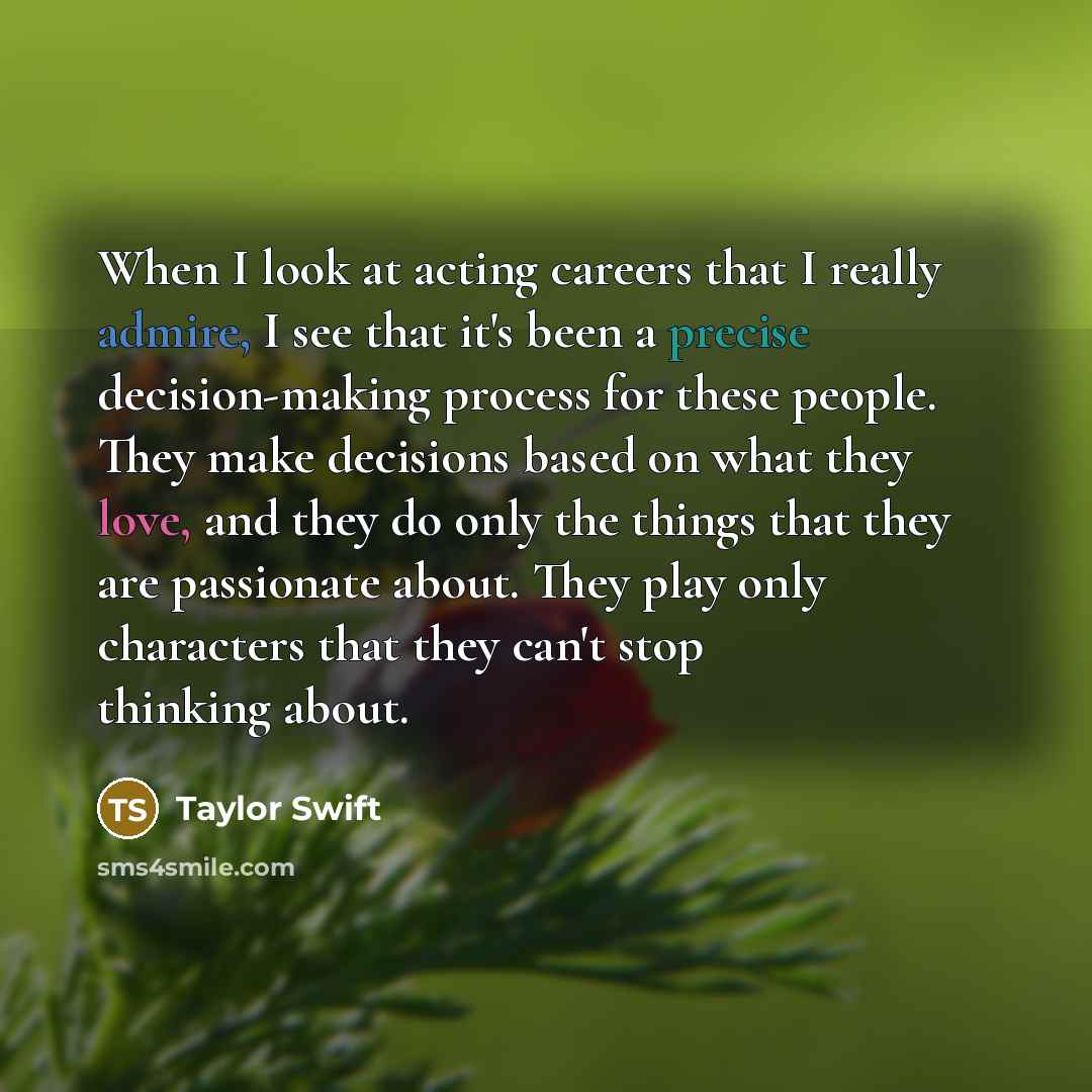 “When I look at acting careers that I really admire,…” quote by Taylor Swift