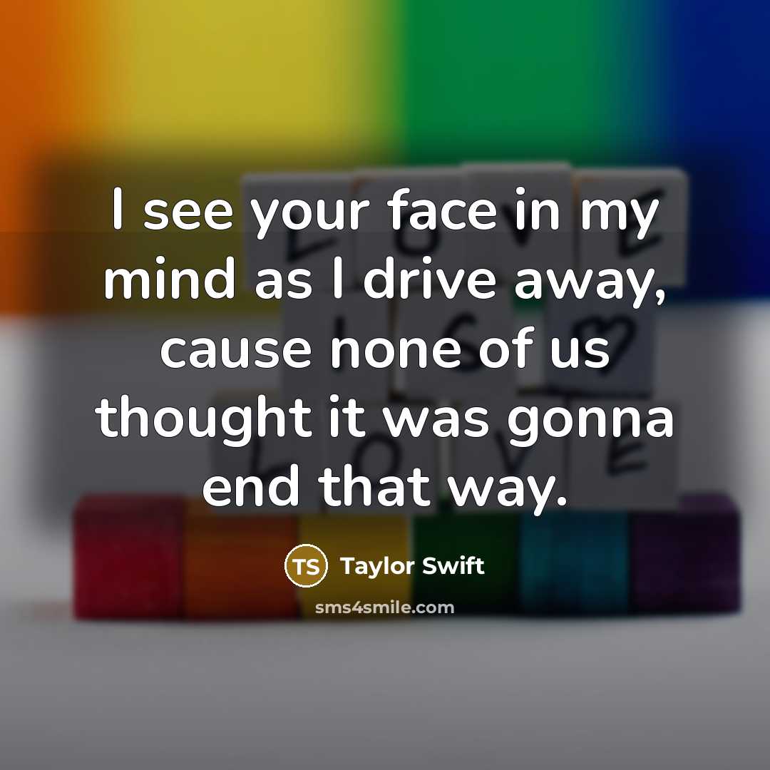 “I see your face in my mind as I drive…” quote by Taylor Swift